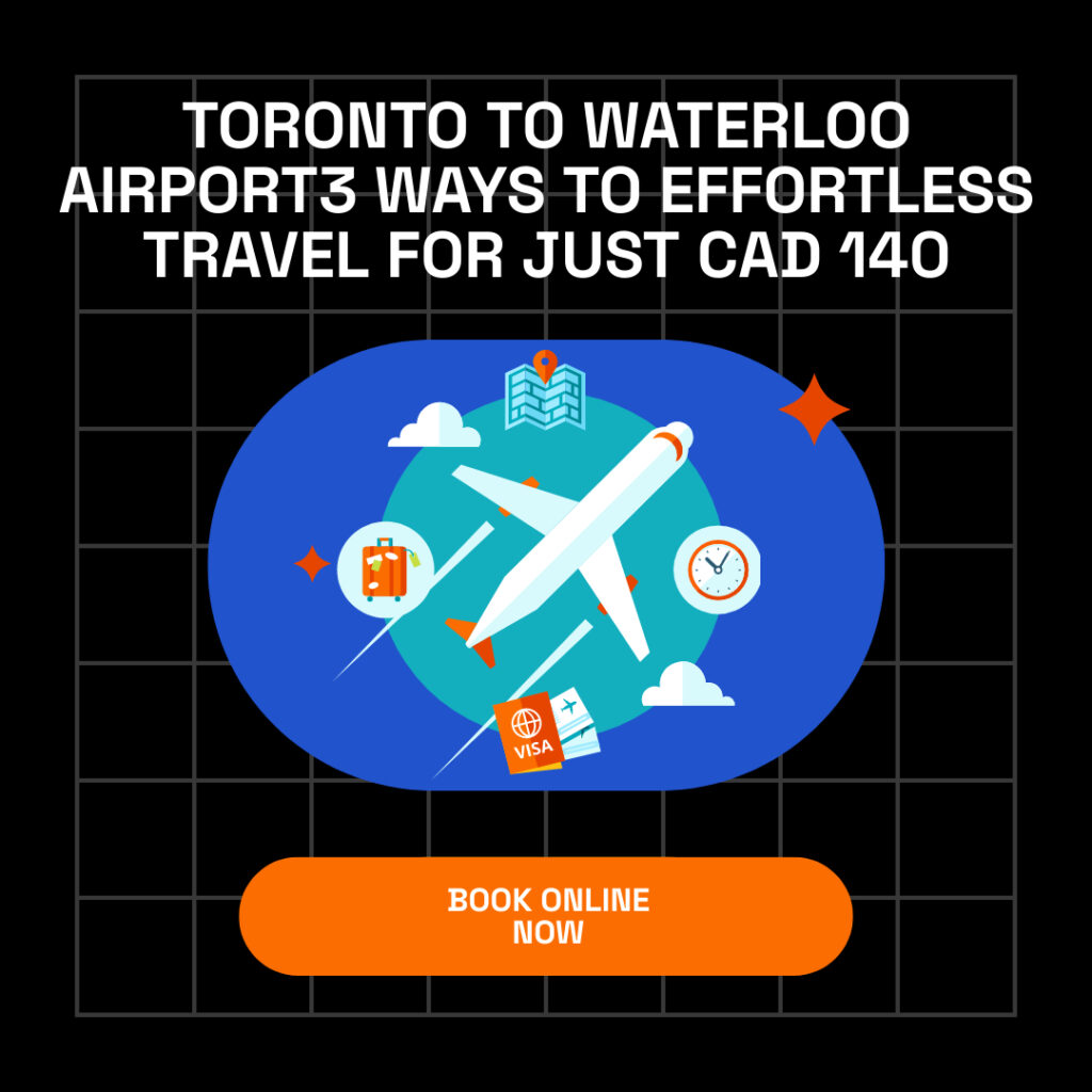 Toronto to Waterloo Airport 3 Ways to Effortless Travel for Just CAD 140